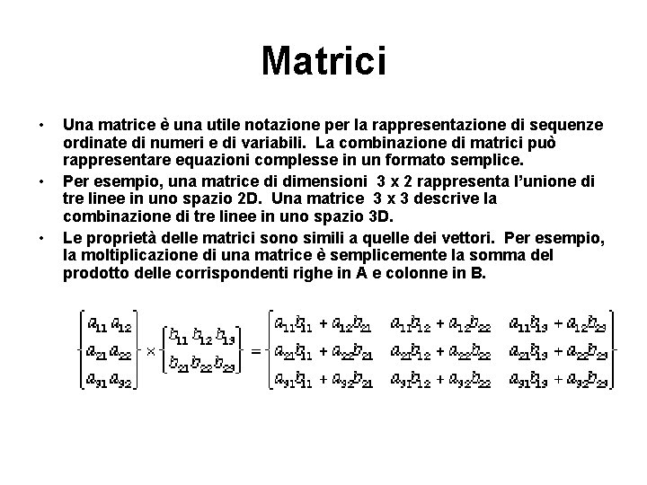 Matrici • • • Una matrice è una utile notazione per la rappresentazione di