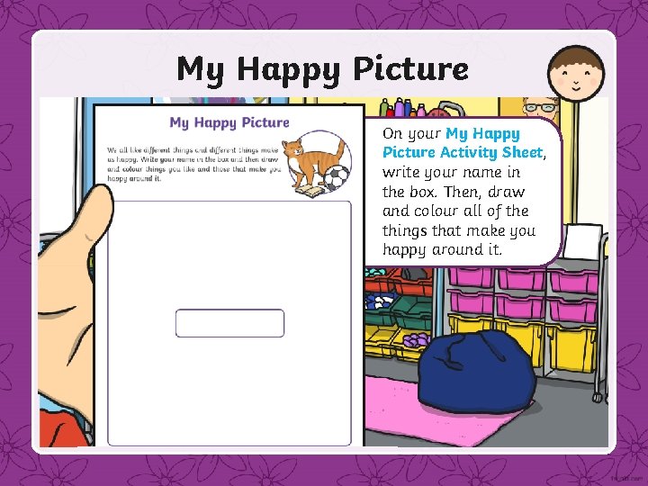 My Happy Picture On your My Happy Picture Activity Sheet, write your name in