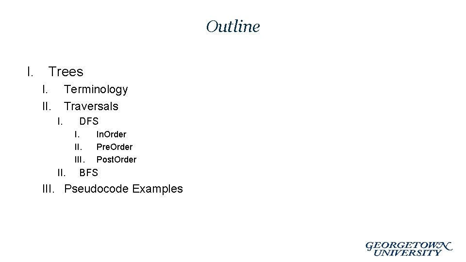 Outline I. Trees I. II. Terminology Traversals I. DFS I. III. In. Order Pre.