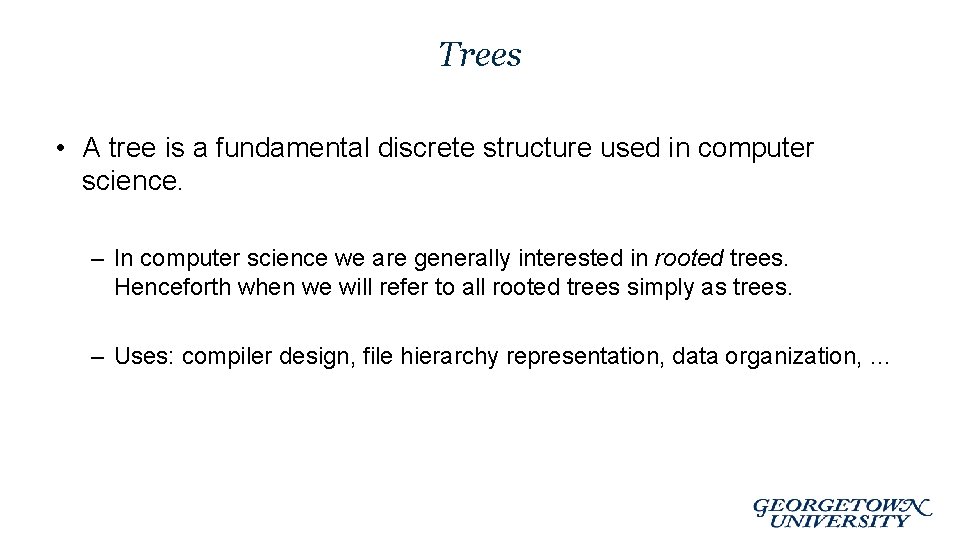 Trees • A tree is a fundamental discrete structure used in computer science. –