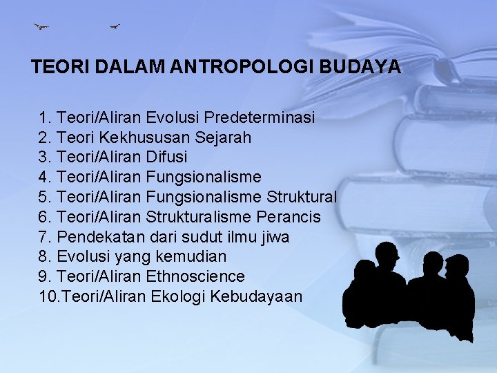 TEORI DALAM ANTROPOLOGI BUDAYA 1. Teori/Aliran Evolusi Predeterminasi 2. Teori Kekhususan Sejarah 3. Teori/Aliran