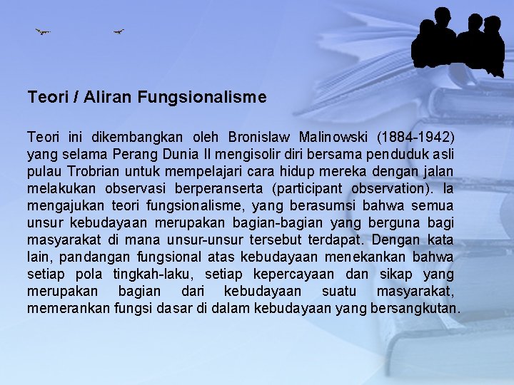 Teori / Aliran Fungsionalisme Teori ini dikembangkan oleh Bronislaw Malinowski (1884 -1942) yang selama