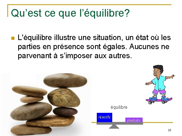 Qu’est ce que l’équilibre? n L'équilibre illustre une situation, un état où les parties