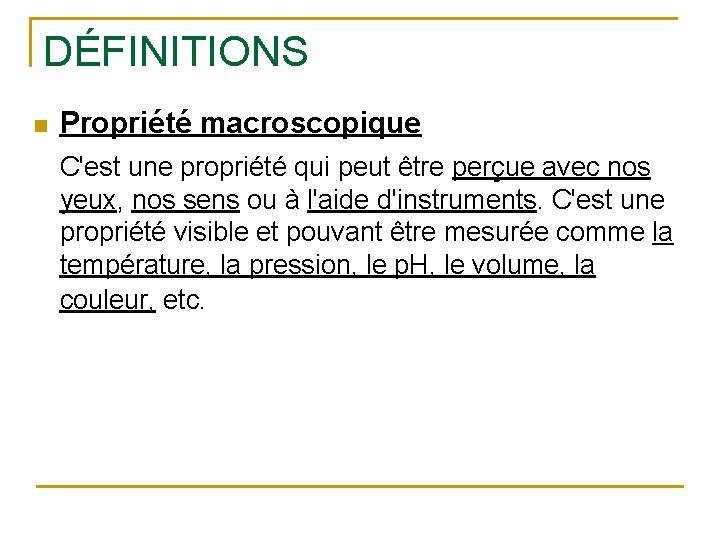 DÉFINITIONS n Propriété macroscopique C'est une propriété qui peut être perçue avec nos yeux,