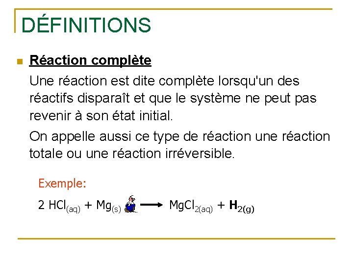 DÉFINITIONS n Réaction complète Une réaction est dite complète lorsqu'un des réactifs disparaît et