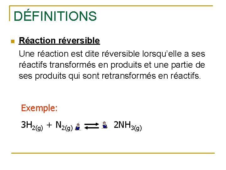DÉFINITIONS n Réaction réversible Une réaction est dite réversible lorsqu’elle a ses réactifs transformés