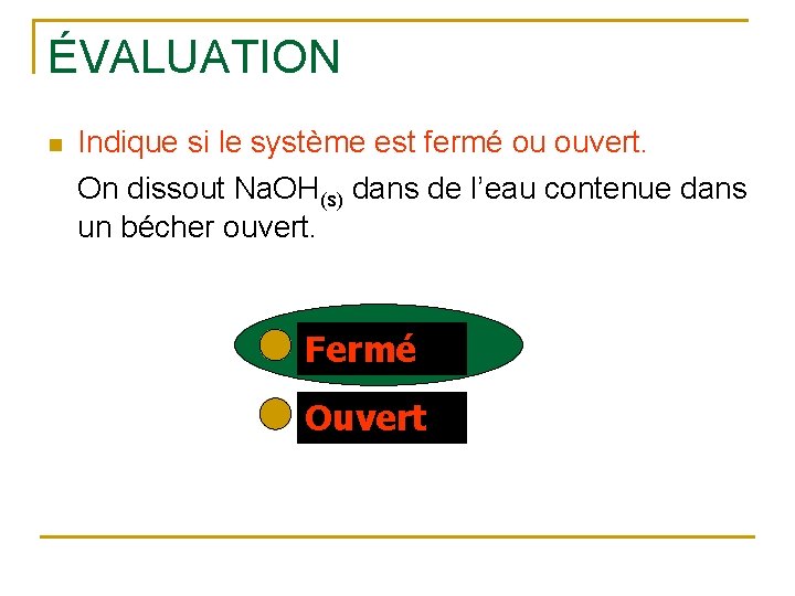 ÉVALUATION n Indique si le système est fermé ou ouvert. On dissout Na. OH(s)