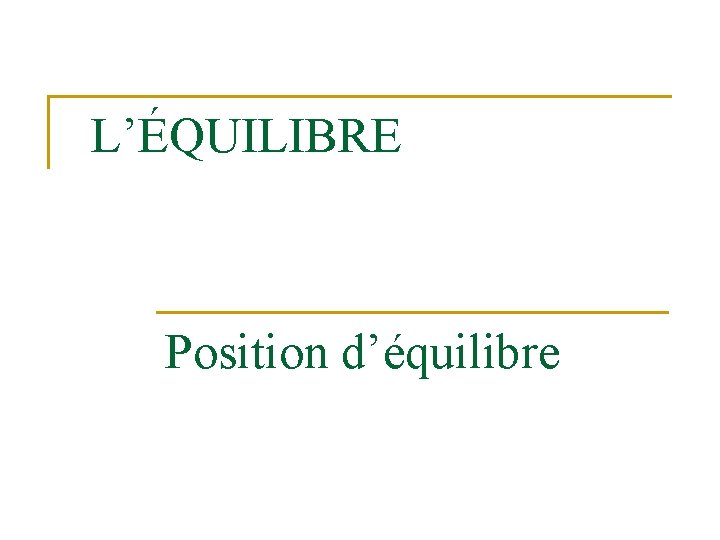 L’ÉQUILIBRE Position d’équilibre 