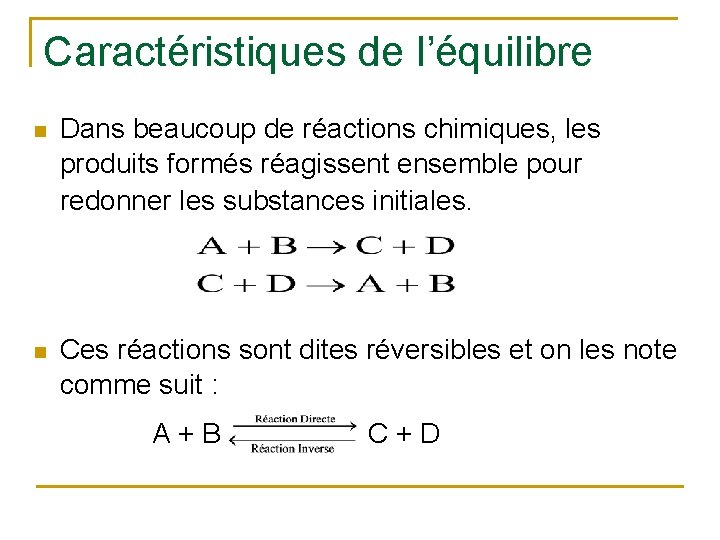 Caractéristiques de l’équilibre n Dans beaucoup de réactions chimiques, les produits formés réagissent ensemble