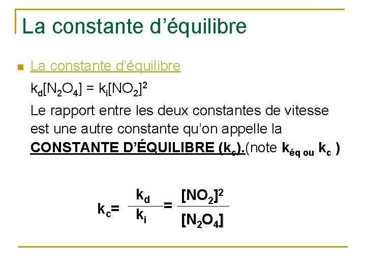 La constante d’équilibre n La constante d’équilibre kd[N 2 O 4] = ki[NO 2]2