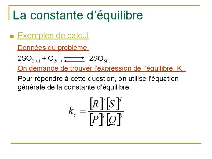 La constante d’équilibre n Exemples de calcul Données du problème: 2 SO 2(g) +