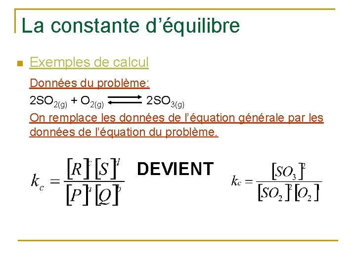 La constante d’équilibre n Exemples de calcul Données du problème: 2 SO 2(g) +
