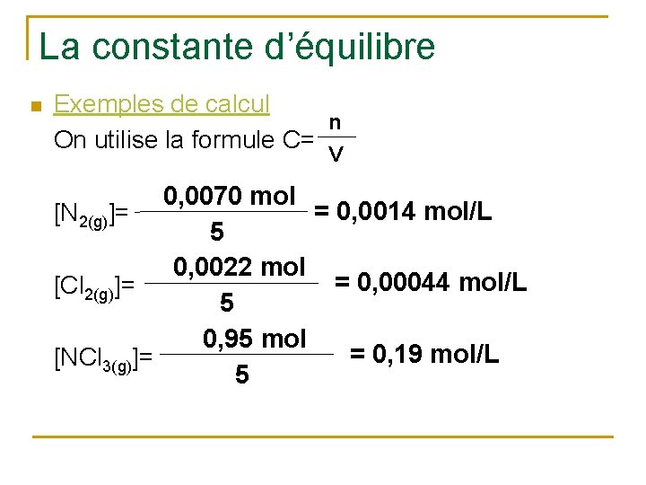 La constante d’équilibre n Exemples de calcul n On utilise la formule C= V