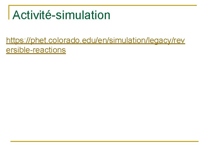 Activité-simulation https: //phet. colorado. edu/en/simulation/legacy/rev ersible-reactions 