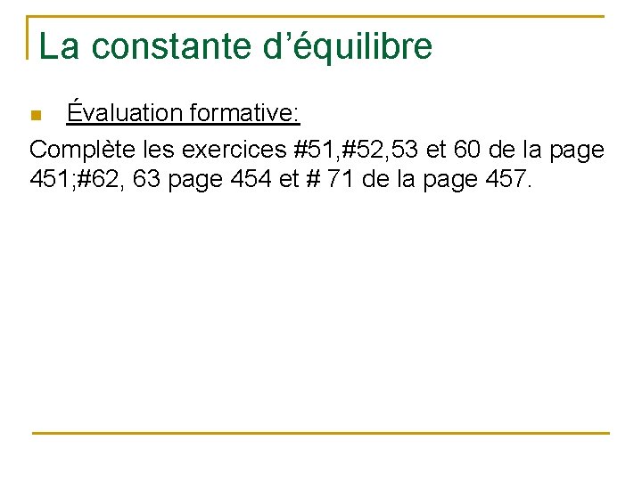 La constante d’équilibre Évaluation formative: Complète les exercices #51, #52, 53 et 60 de