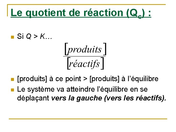 Le quotient de réaction (Qc) : n Si Q > K… n [produits] à