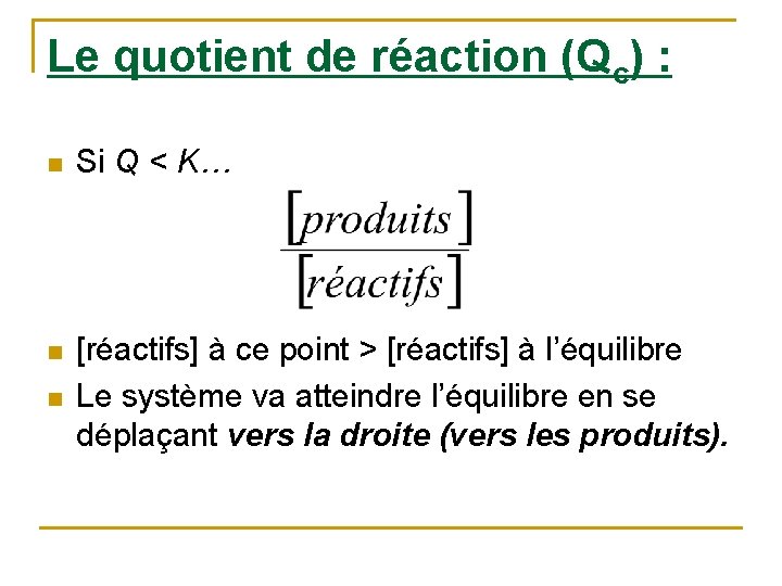 Le quotient de réaction (Qc) : n Si Q < K… n [réactifs] à