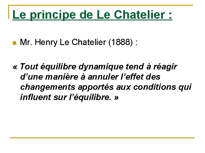 Le principe de Le Chatelier : n Mr. Henry Le Chatelier (1888) : «