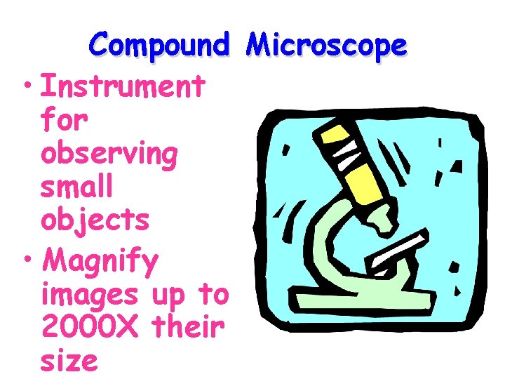Compound Microscope • Instrument for observing small objects • Magnify images up to 2000