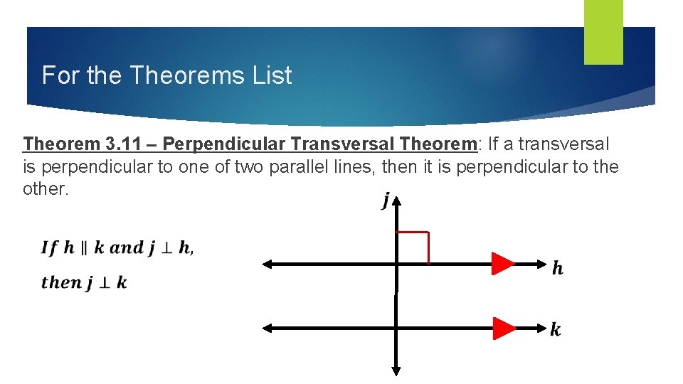 For the Theorems List Theorem 3. 11 – Perpendicular Transversal Theorem: If a transversal