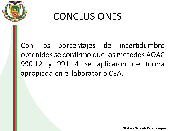 CONCLUSIONES Con los porcentajes de incertidumbre obtenidos se confirmó que los métodos AOAC 990.