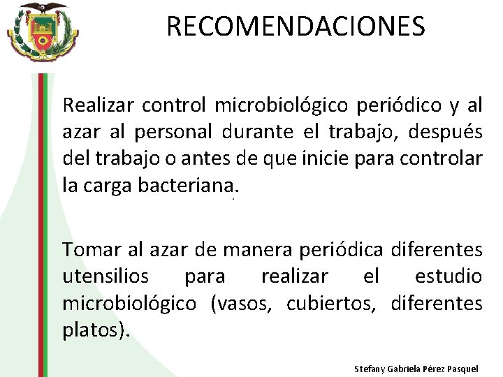 RECOMENDACIONES Realizar control microbiológico periódico y al azar al personal durante el trabajo, después