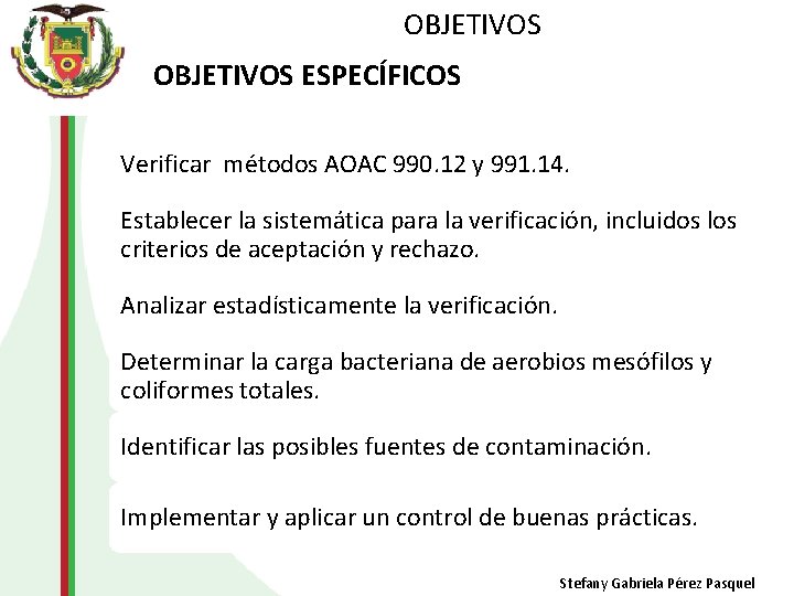OBJETIVOS ESPECÍFICOS Verificar métodos AOAC 990. 12 y 991. 14. Establecer la sistemática para