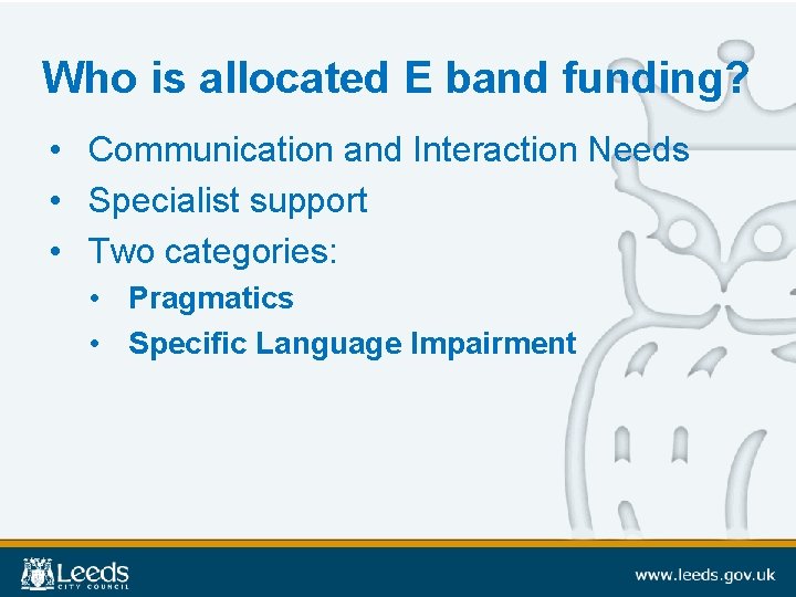 Who is allocated E band funding? • Communication and Interaction Needs • Specialist support