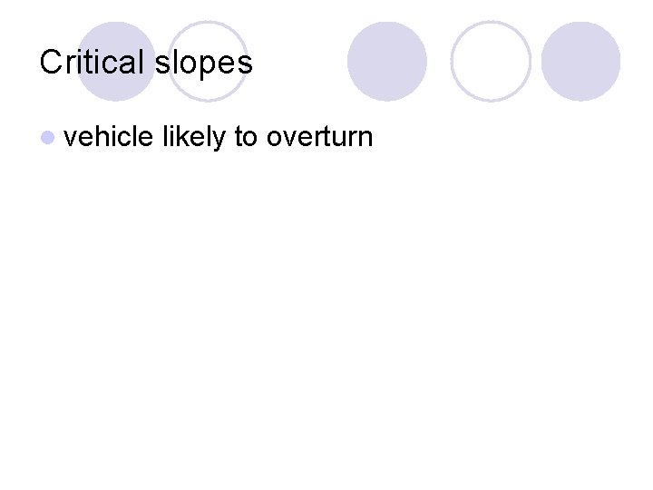 Critical slopes l vehicle likely to overturn Critical slopes l vehicle likely to overturn
