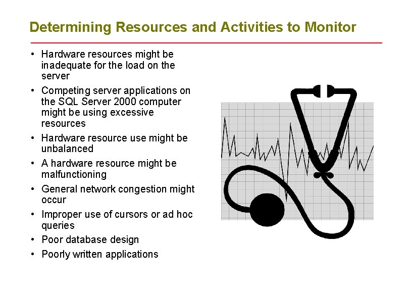 Determining Resources and Activities to Monitor • Hardware resources might be inadequate for the