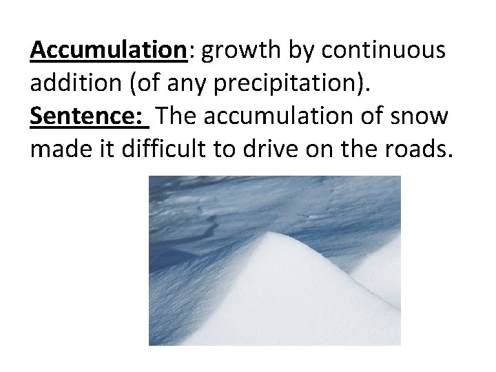 Accumulation: growth by continuous addition (of any precipitation). Sentence: The accumulation of snow made