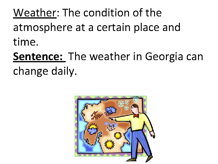 Weather: The condition of the atmosphere at a certain place and time. Sentence: The