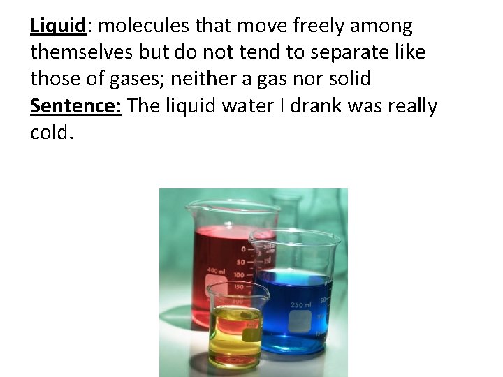 Liquid: molecules that move freely among themselves but do not tend to separate like