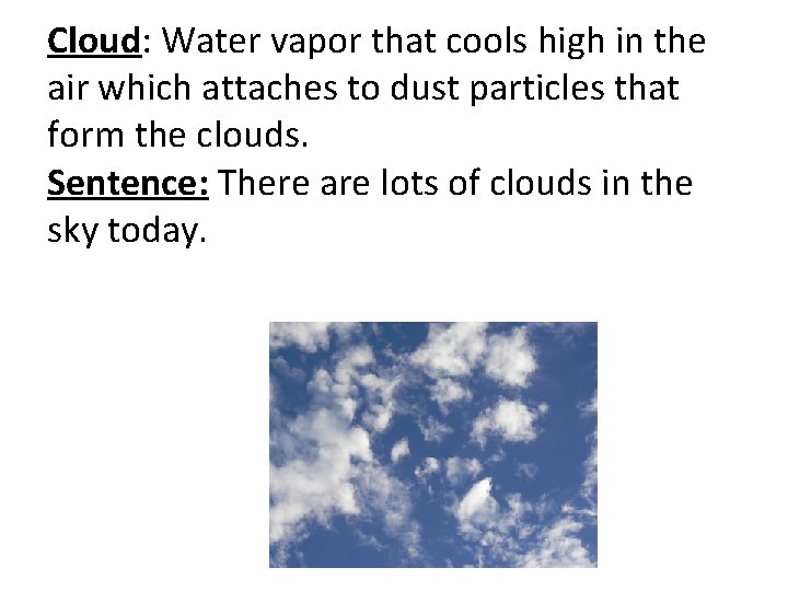 Cloud: Water vapor that cools high in the air which attaches to dust particles