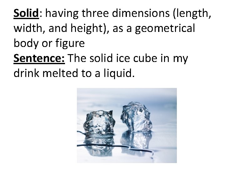 Solid: having three dimensions (length, width, and height), as a geometrical body or figure