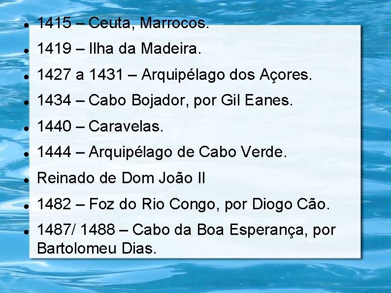  1415 – Ceuta, Marrocos. 1419 – Ilha da Madeira. 1427 a 1431 –