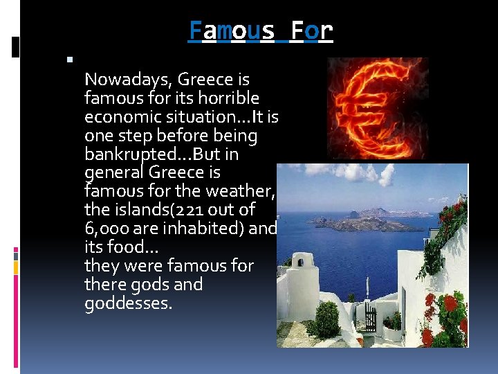 Famous For Nowadays, Greece is famous for its horrible economic situation. . . It