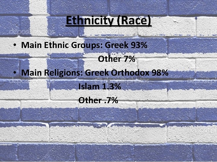 Ethnicity (Race) • Main Ethnic Groups: Greek 93% Other 7% • Main Religions: Greek