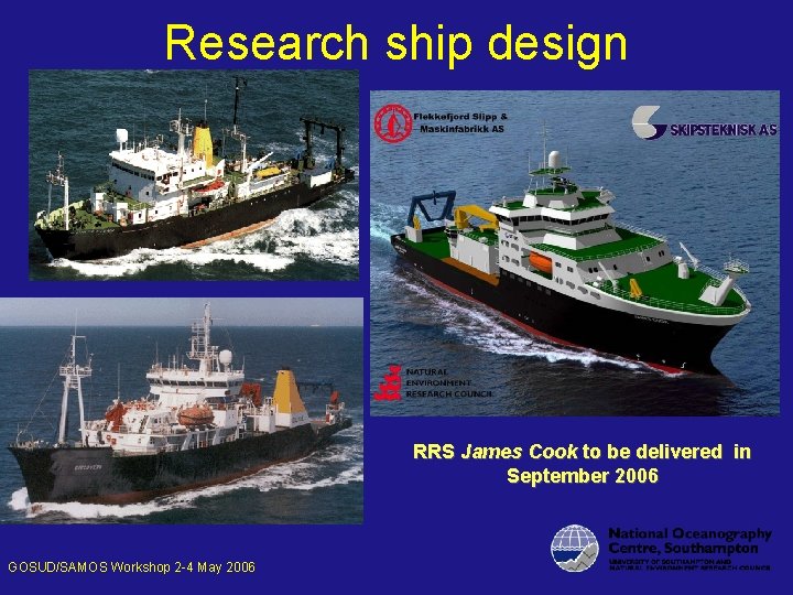 Research ship design RRS James Cook to be delivered in September 2006 GOSUD/SAMOS Workshop