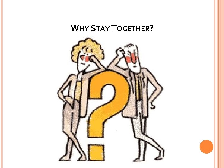 WHY STAY TOGETHER? 