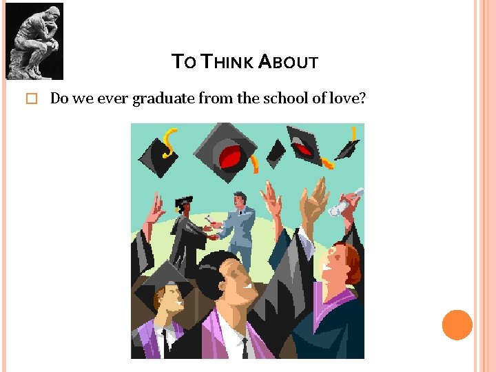 TO THINK ABOUT � Do we ever graduate from the school of love? 