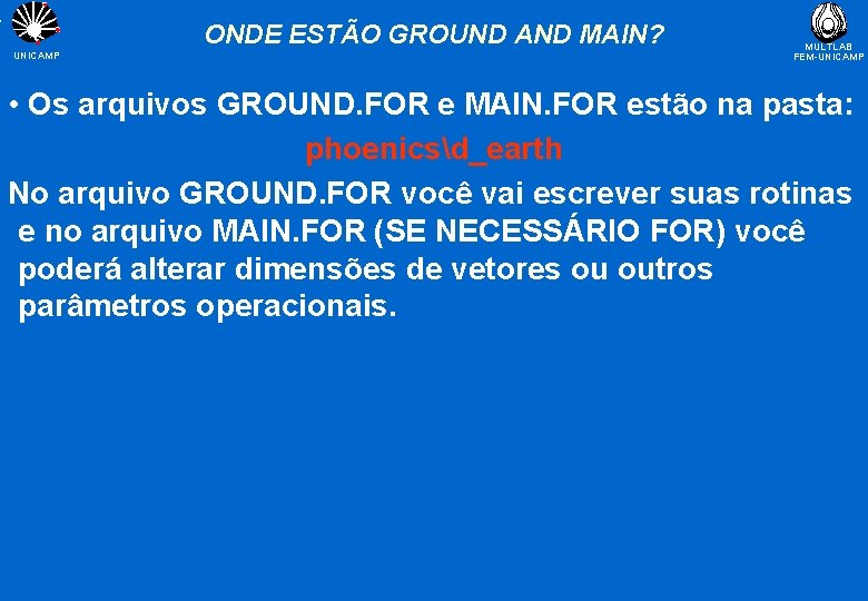 ONDE ESTÃO GROUND AND MAIN? UNICAMP MULTLAB FEM-UNICAMP • Os arquivos GROUND. FOR e