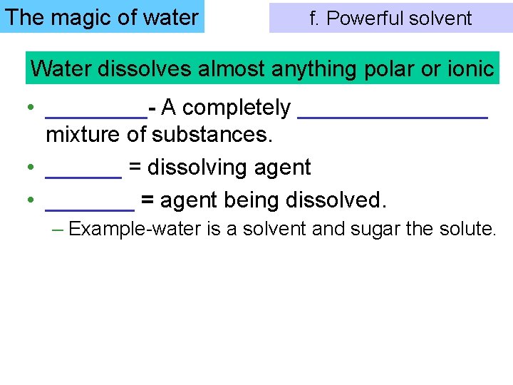 The magic of water f. Powerful solvent Water dissolves almost anything polar or ionic