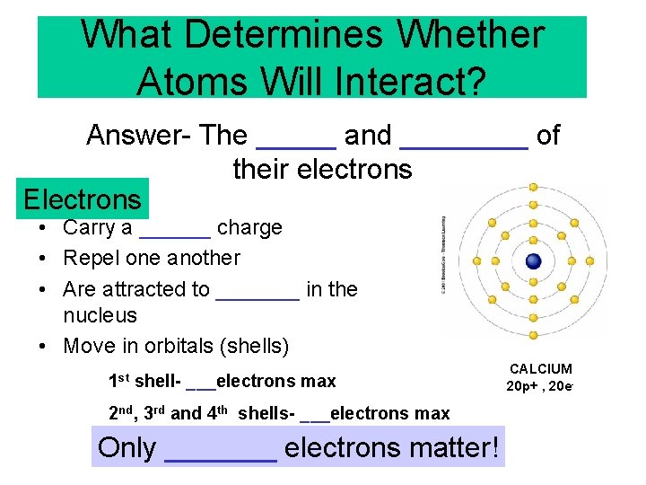 What Determines Whether Atoms Will Interact? Answer- The _____ and ____ of their electrons