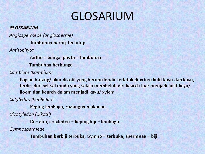 GLOSARIUM GLOSSARIUM Angiospermeae (angiosperme) Tumbuhan berbiji tertutup Anthophyta Antho = bunga, phyta = tumbuhan