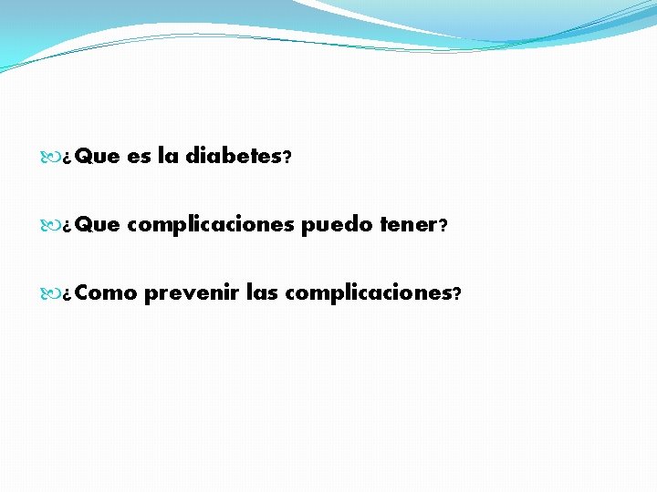  ¿Que es la diabetes? ¿Que complicaciones puedo tener? ¿Como prevenir las complicaciones? 
