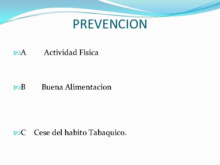 PREVENCION A B C Actividad Fisica Buena Alimentacion Cese del habito Tabaquico. 