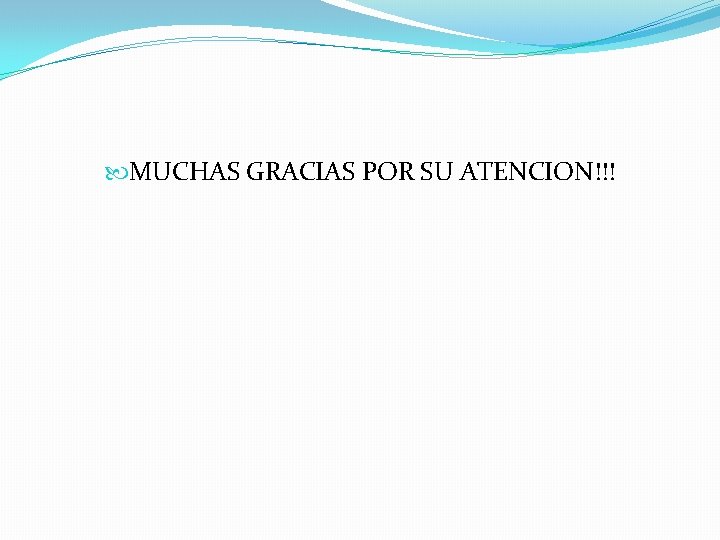  MUCHAS GRACIAS POR SU ATENCION!!! 