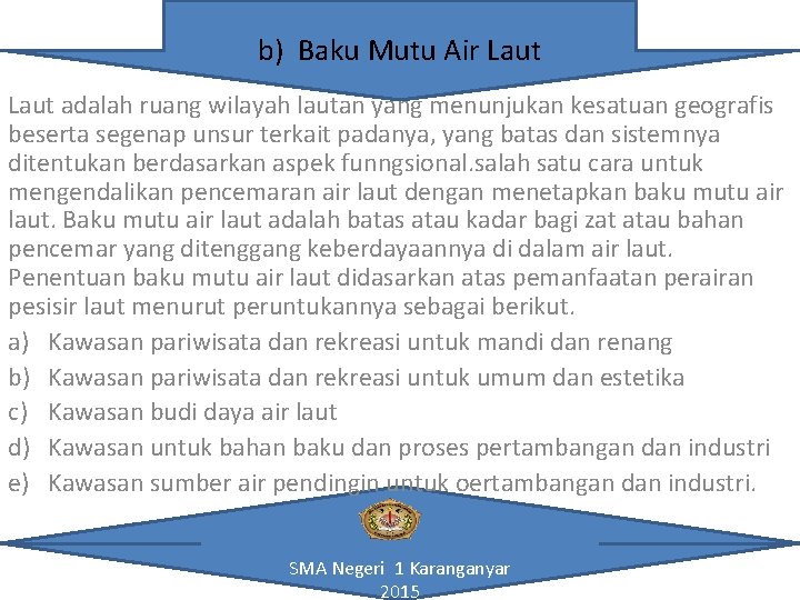 b) Baku Mutu Air Laut adalah ruang wilayah lautan yang menunjukan kesatuan geografis beserta