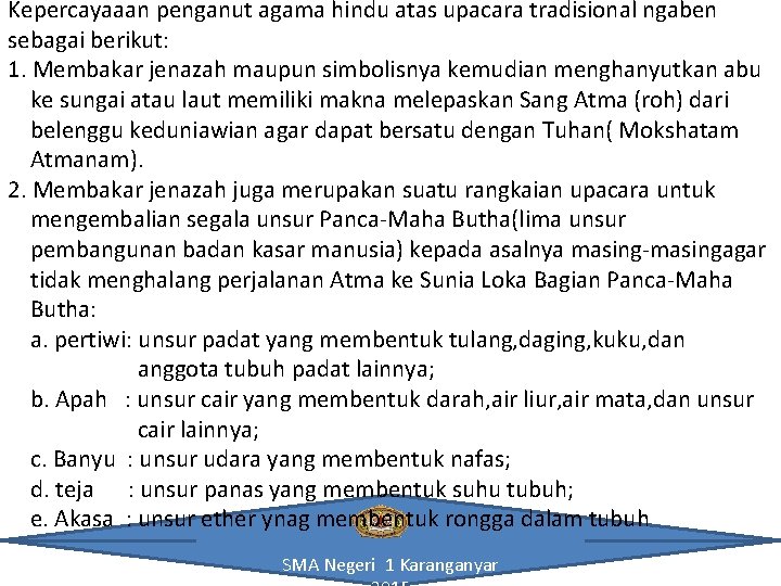 Kepercayaaan penganut agama hindu atas upacara tradisional ngaben sebagai berikut: 1. Membakar jenazah maupun